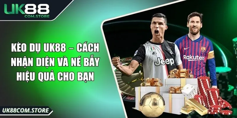 Kèo Dụ UK88 – Cách Nhận Diện Và Né Bẫy Hiệu Quả Cho Bạn